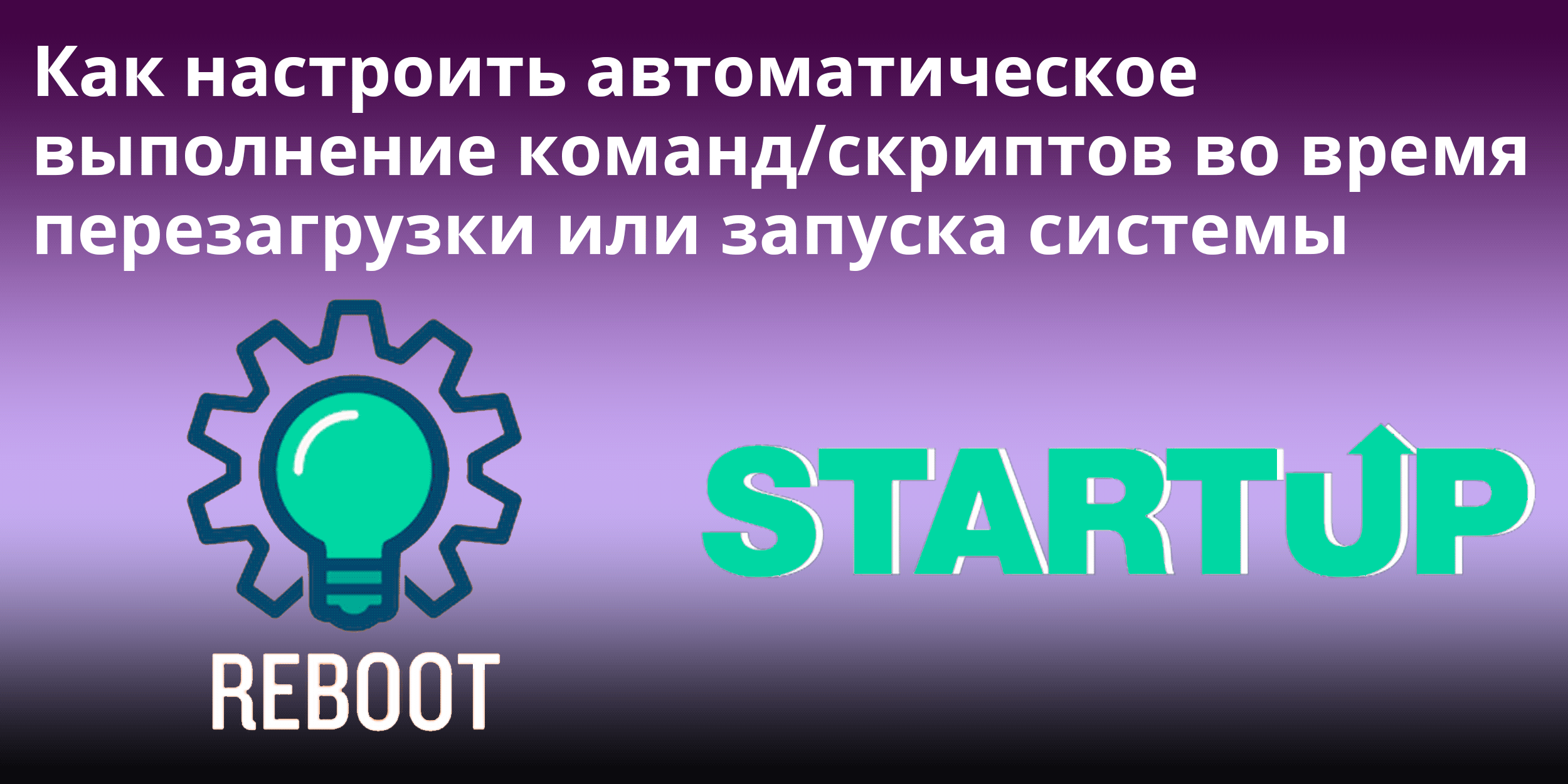 Как настроить автоматическое выполнение команд/скриптов во время  перезагрузки или запуска системы