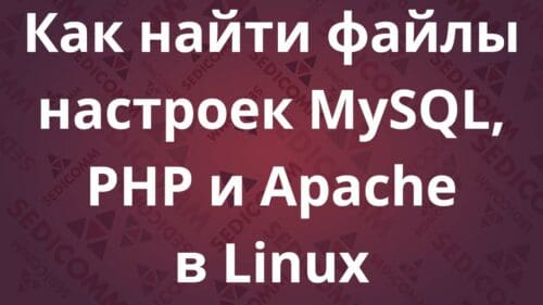 Как найти файлы настроек MySQL, PHP и Apache в Linux