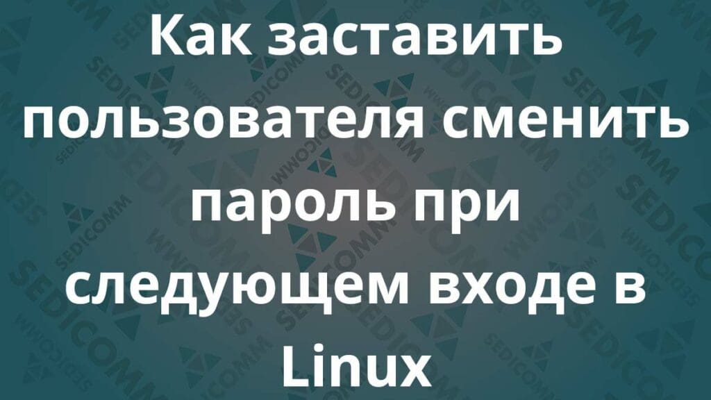 Как заставить пользователя сменить пароль при следующем входе в Linux