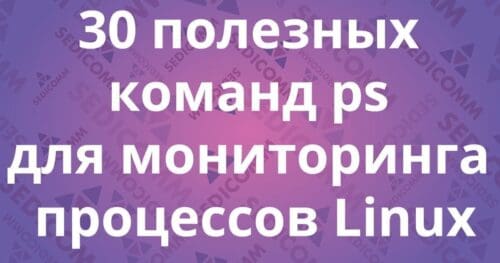 30 полезных команд ps для мониторинга процессов Linux