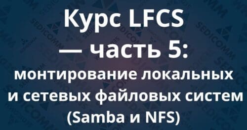 Курс LFCS — часть 5: монтирование локальных и сетевых файловых систем (Samba и NFS)