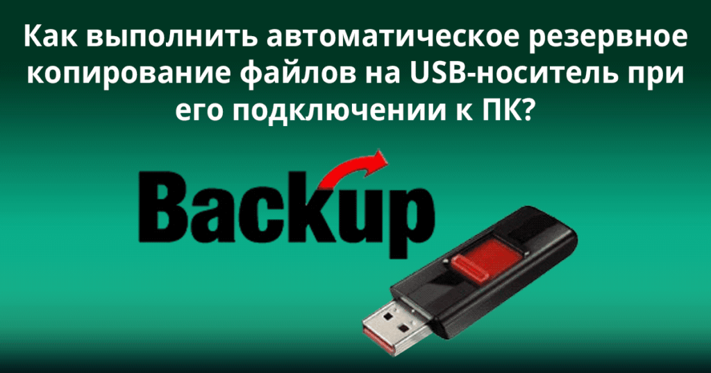 Как выполнить автоматическое резервное копирование файлов на USB-носитель при его подключении к ПК?
