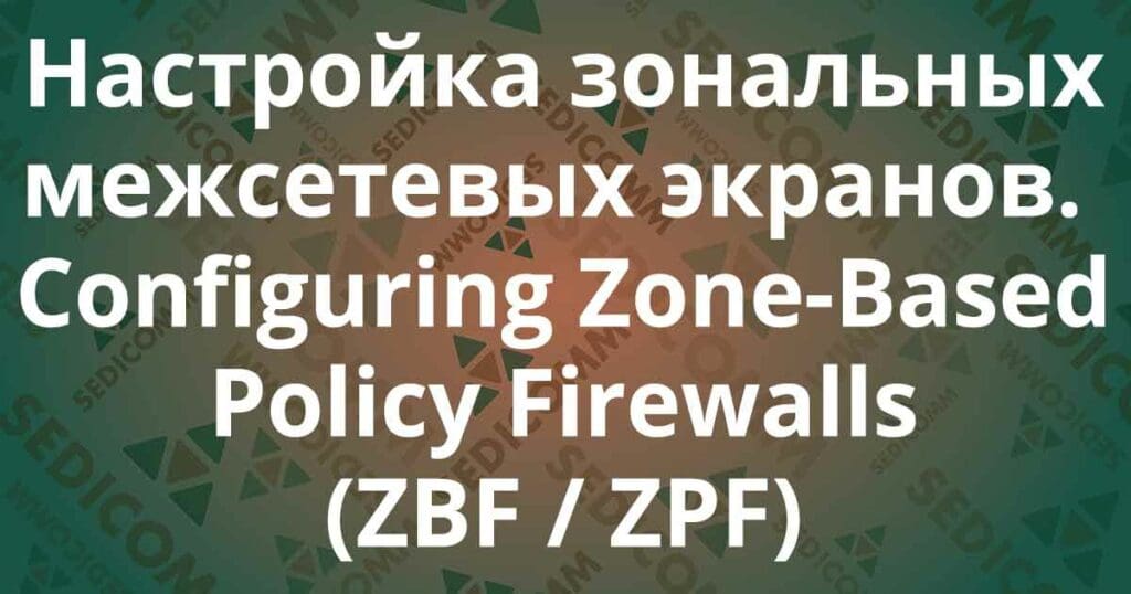 Настройка зональных межсетевых экранов. Configuring Zone-Based Policy Firewalls (ZBF / ZPF)