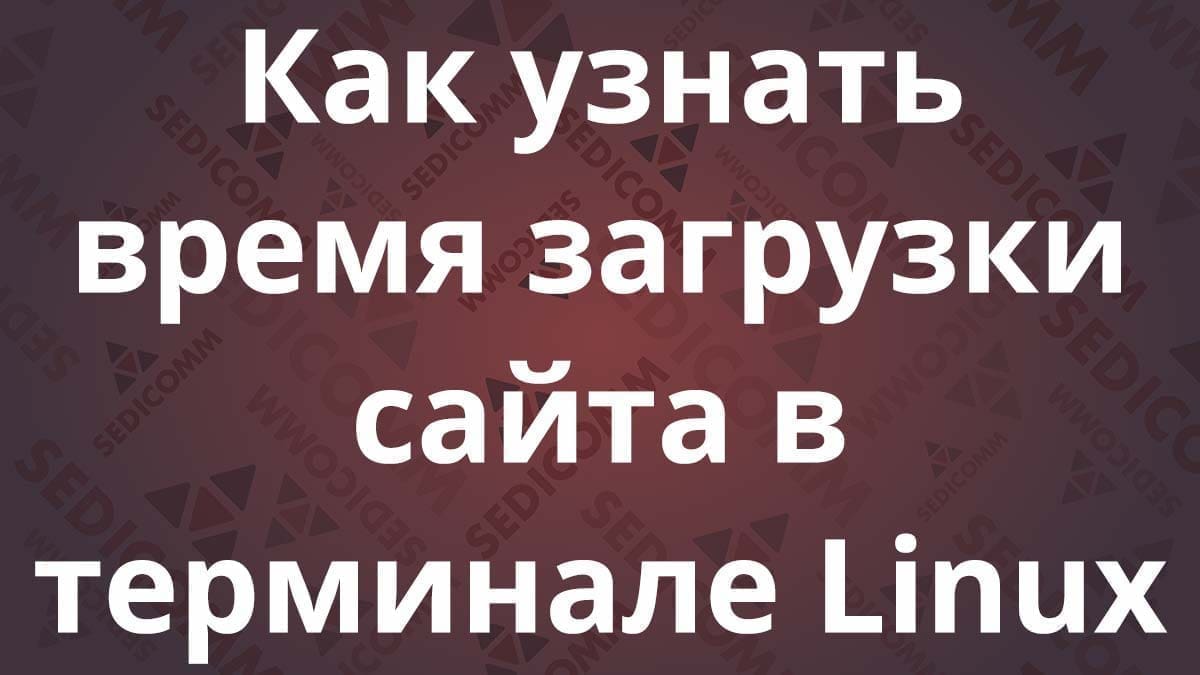 Как узнать время загрузки сайта в терминале Linux