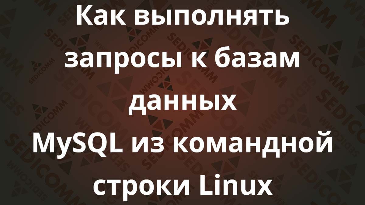 Как выполнять запросы к базам данных MySQL из командной строки Linux