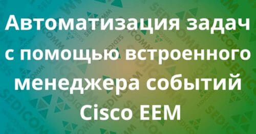 Автоматизация задач с помощью встроенного менеджера событий Cisco EEM