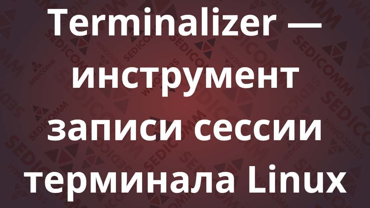 Terminalizer — инструмент записи сессии терминала Linux