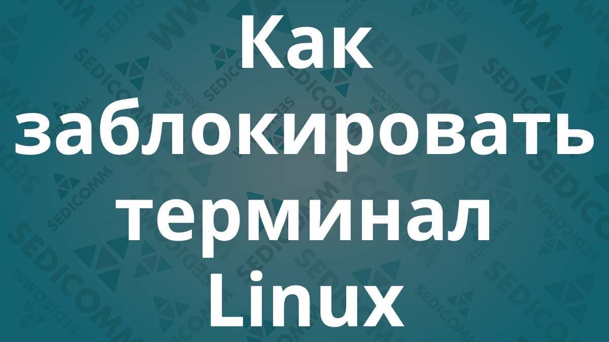 Как заблокировать терминал Linux