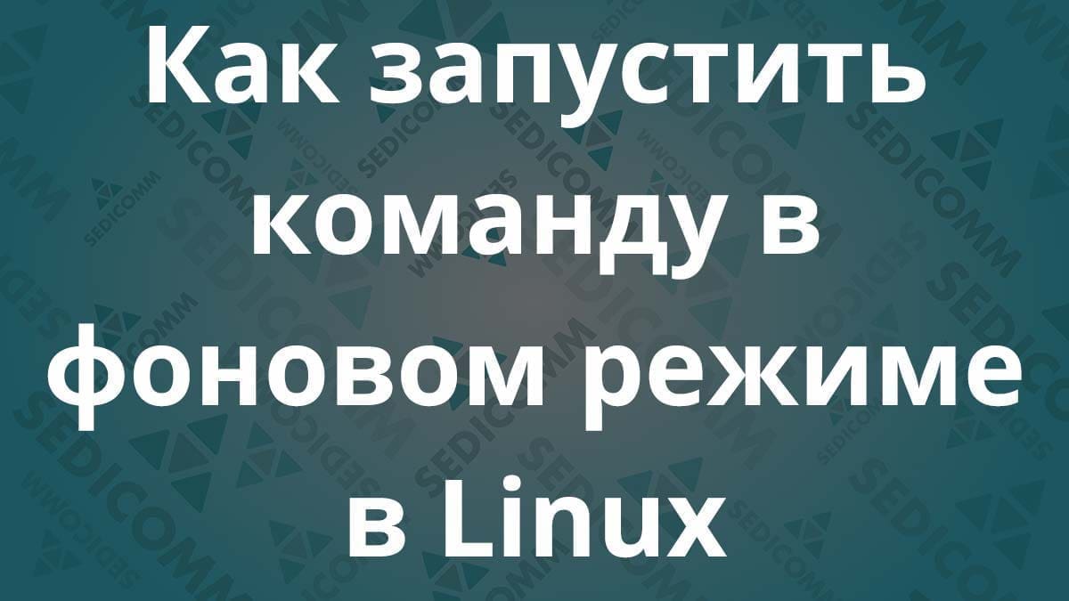 Как запустить команду в фоновом режиме в Linux