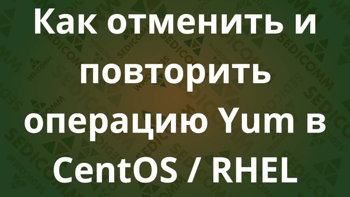 Как отменить и повторить операцию Yum в CentOS / RHEL