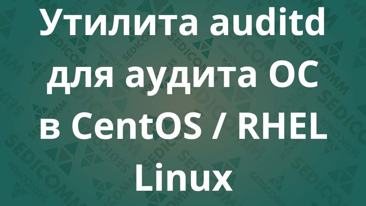 Утилита auditd для аудита ОС в CentOS / RHEL Linux