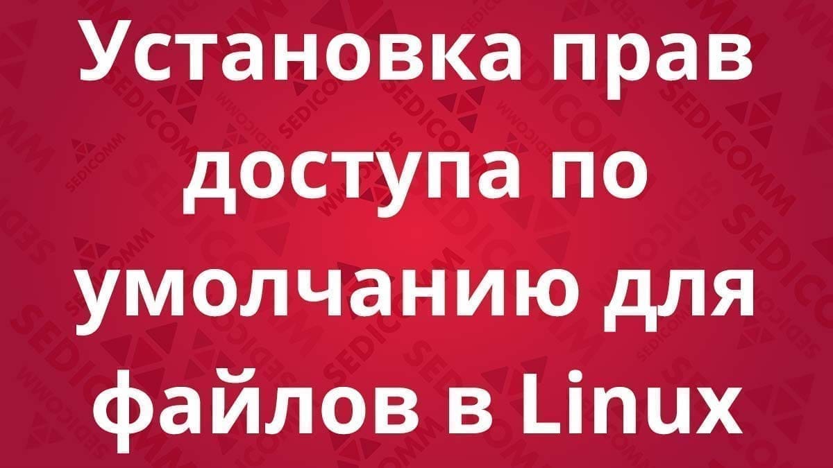 Установка прав доступа по умолчанию для файлов в Linux