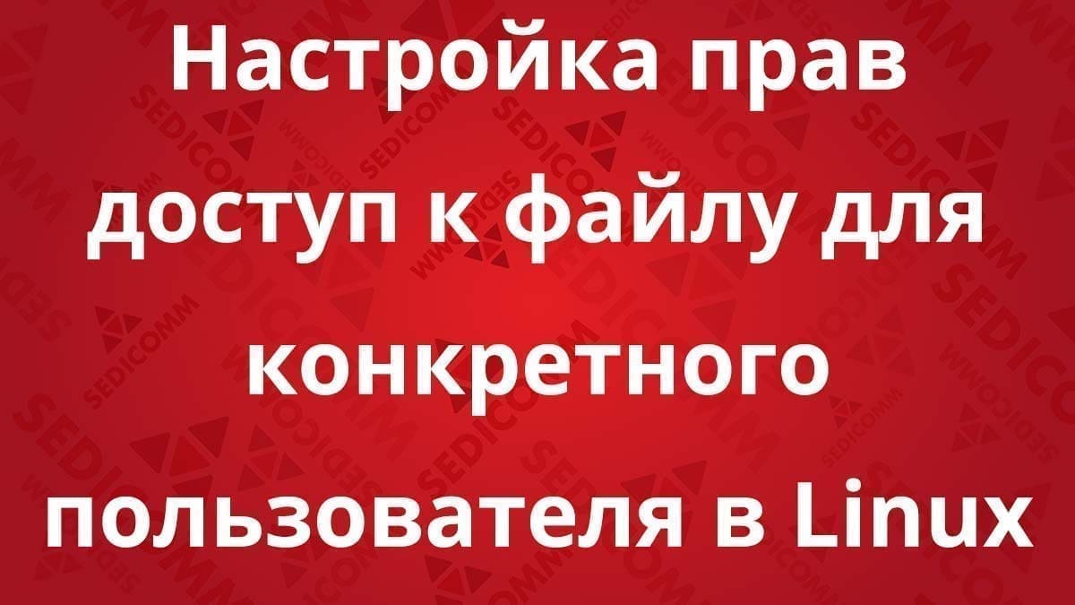 Настройка прав доступ к файлу для конкретного пользователя в Linux