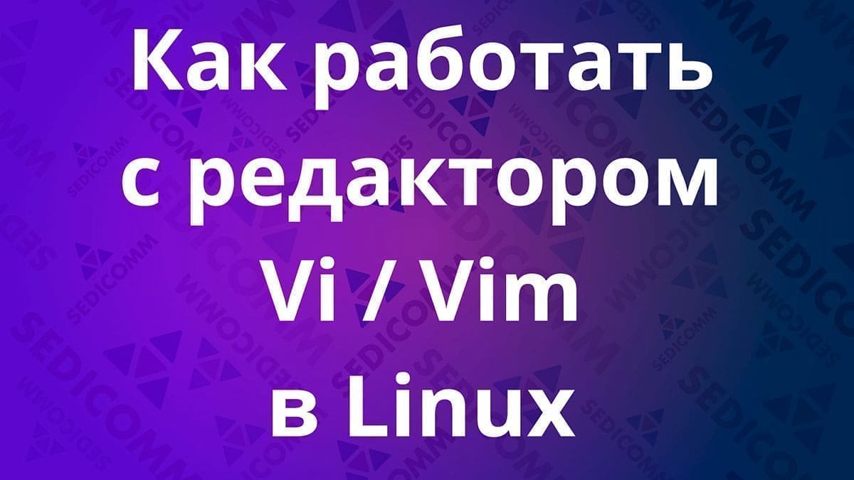 Как работать с редактором Vi / Vim в Linux - Блог Университета SEDICOMM