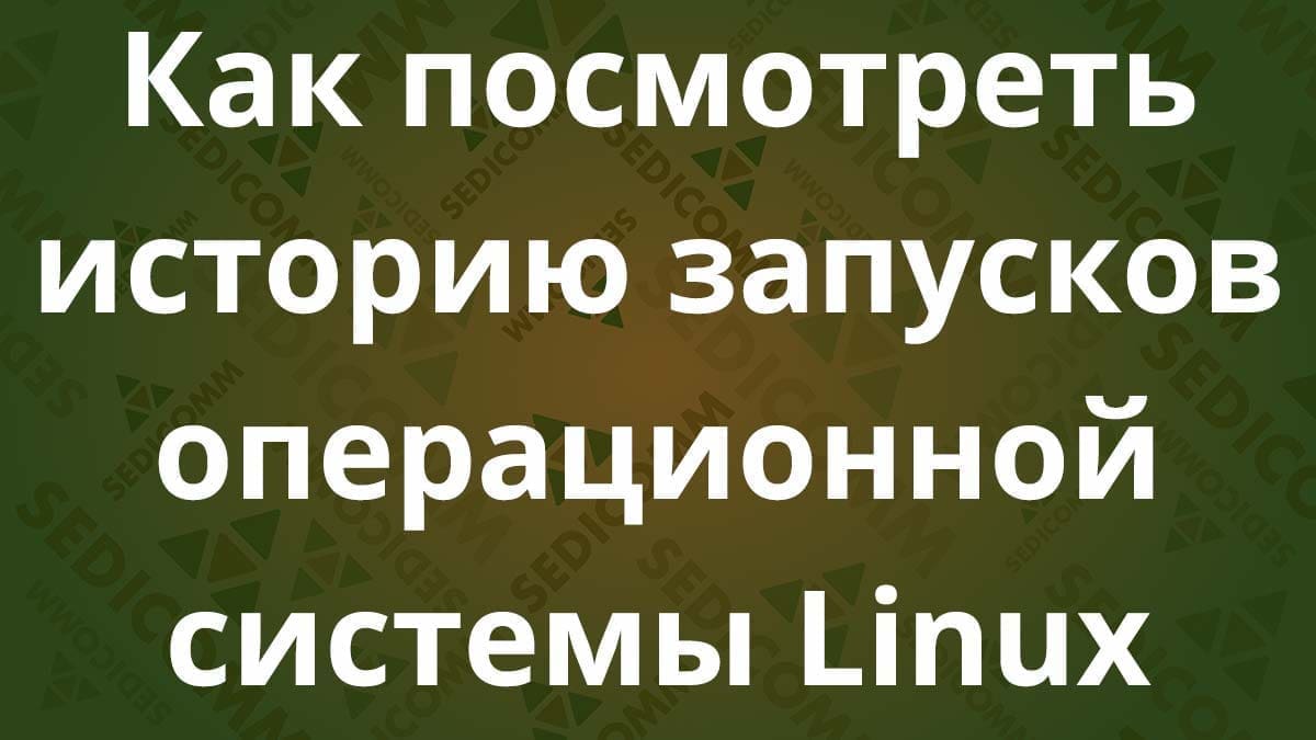 Как посмотреть историю запусков операционной системы Linux