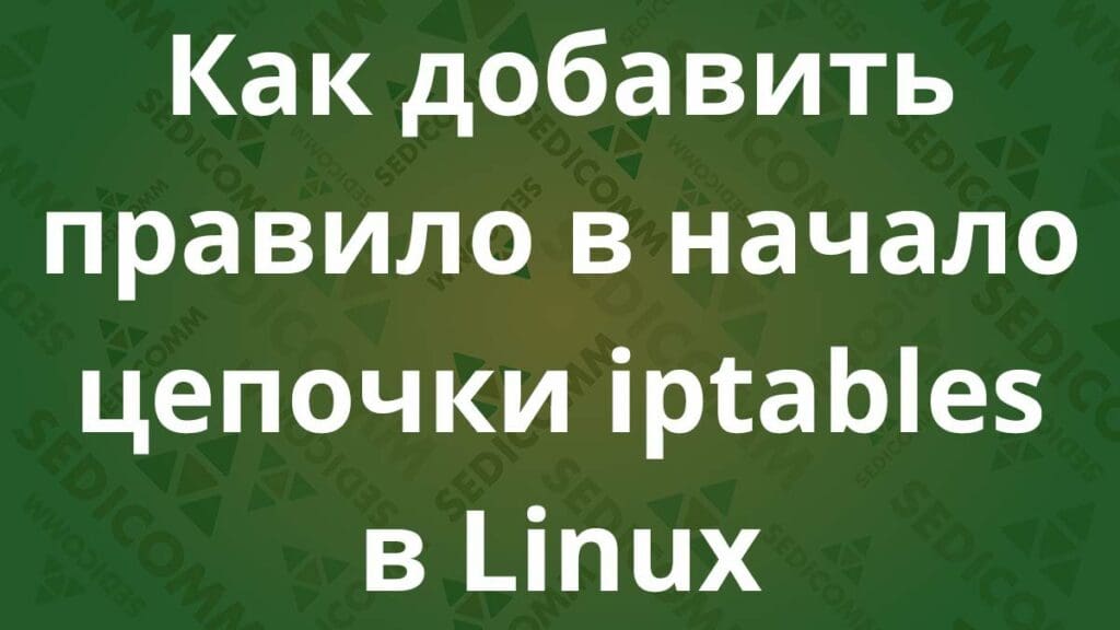 Как добавить правило в начало цепочки iptables в Linux
