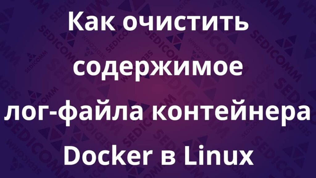 Как очистить содержимое лог-файла контейнера Docker в Linux