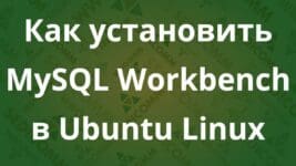 Как установить MySQL Workbench в Ubuntu Linux