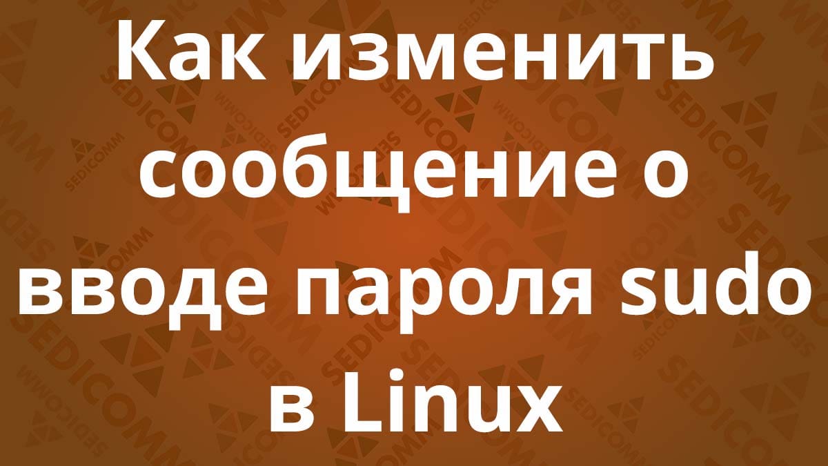 Как изменить сообщение о вводе пароля sudo в Linux