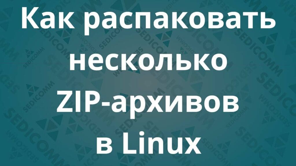 Как распаковать несколько ZIP-архивов в Linux