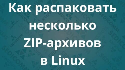 Как распаковать несколько ZIP-архивов в Linux