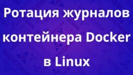 Ротация журналов контейнера Docker в Linux