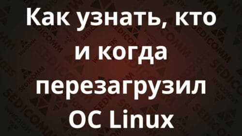 Как узнать, кто и когда перезагрузил ОС Linux