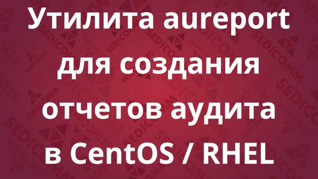 Утилита aureport для создания отчетов аудита в CentOS / RHEL