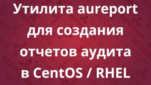 Утилита aureport для создания отчетов аудита в CentOS / RHEL