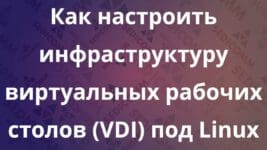 Как настроить инфраструктуру виртуальных рабочих столов (VDI) под Linux