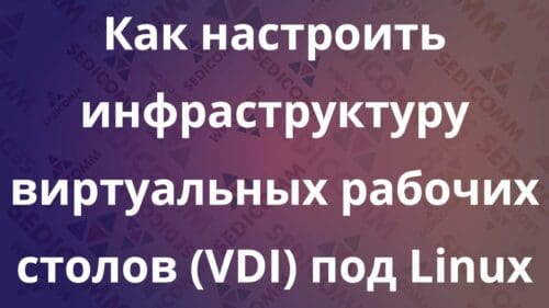 Как настроить инфраструктуру виртуальных рабочих столов (VDI) под Linux
